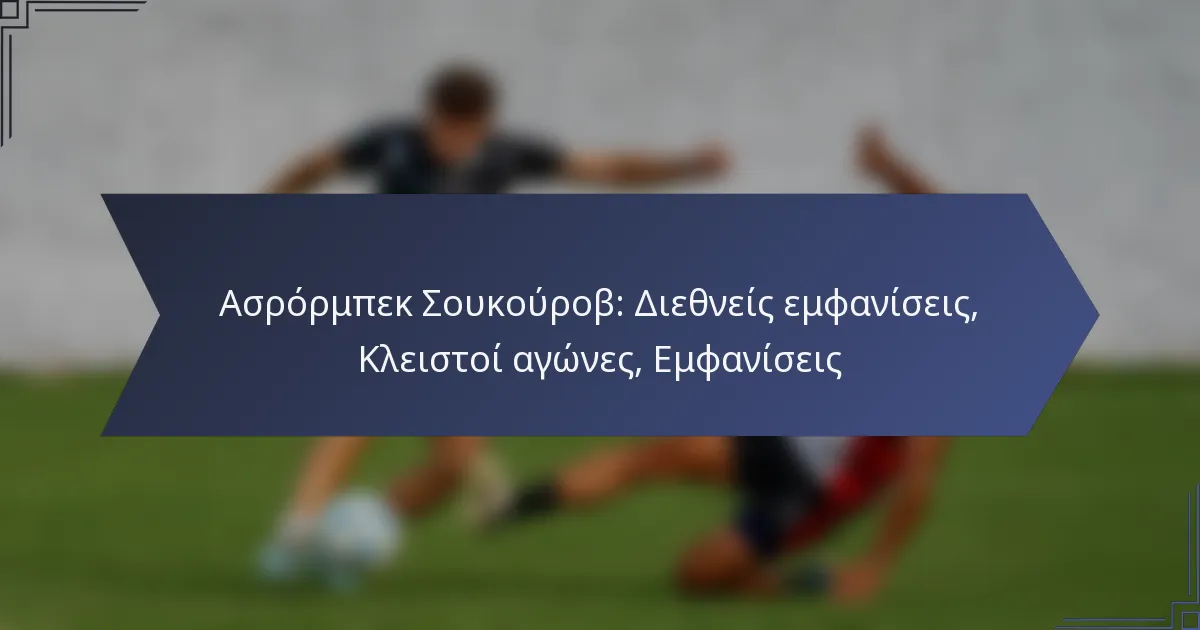 Ασρόρμπεκ Σουκούροβ: Διεθνείς εμφανίσεις, Κλειστοί αγώνες, Εμφανίσεις