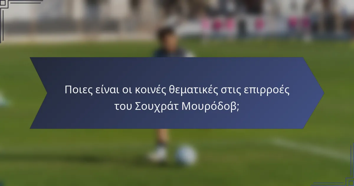 Ποιες είναι οι κοινές θεματικές στις επιρροές του Σουχράτ Μουρόδοβ;