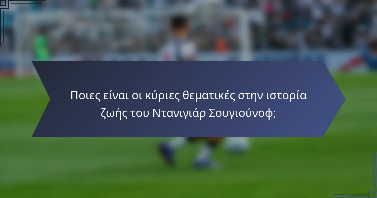 Ποιες είναι οι κύριες θεματικές στην ιστορία ζωής του Ντανιγιάρ Σουγιούνοφ;