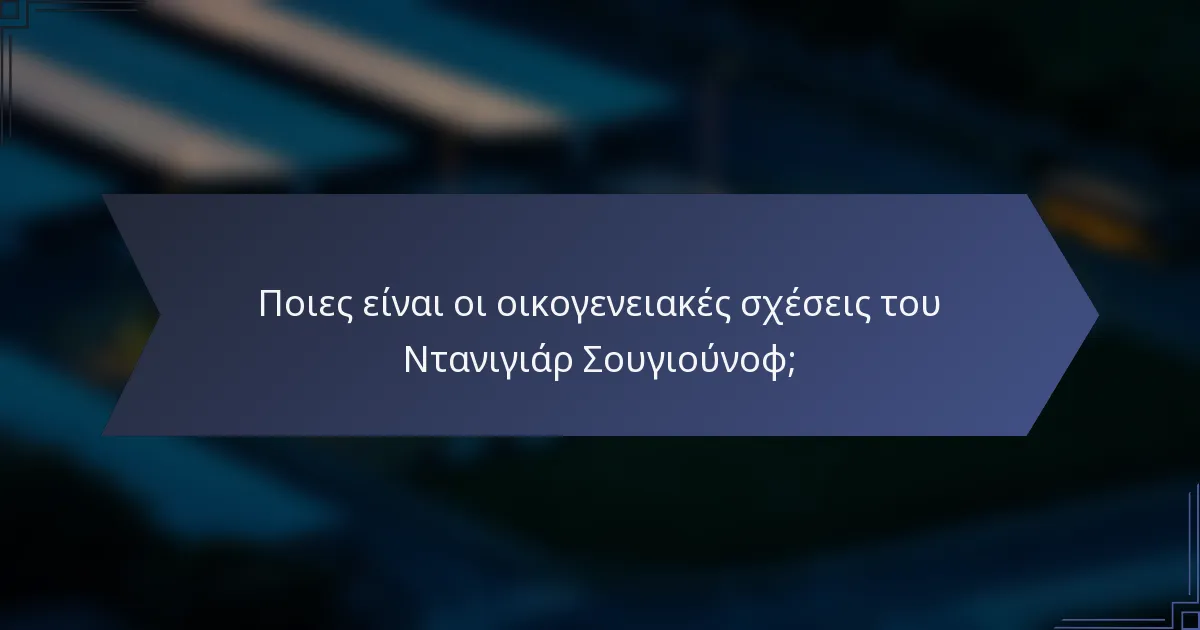 Ποιες είναι οι οικογενειακές σχέσεις του Ντανιγιάρ Σουγιούνοφ;