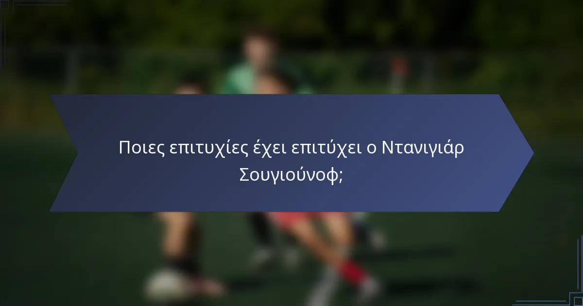 Ποιες επιτυχίες έχει επιτύχει ο Ντανιγιάρ Σουγιούνοφ;
