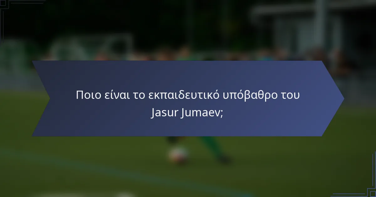 Ποιο είναι το εκπαιδευτικό υπόβαθρο του Jasur Jumaev;