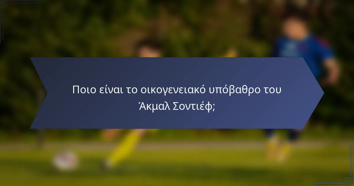 Ποιο είναι το οικογενειακό υπόβαθρο του Άκμαλ Σοντιέφ;