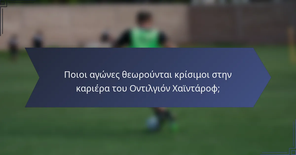 Ποιοι αγώνες θεωρούνται κρίσιμοι στην καριέρα του Οντιλγιόν Χαϊντάροφ;