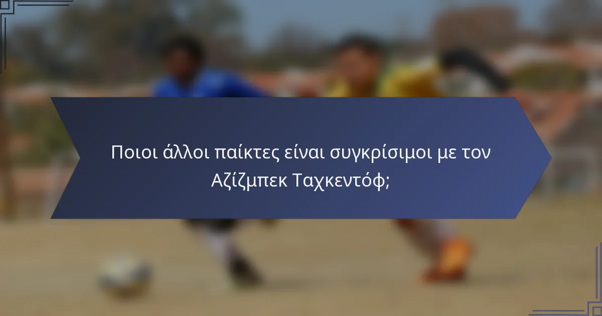 Ποιοι άλλοι παίκτες είναι συγκρίσιμοι με τον Αζίζμπεκ Ταχκεντόφ;