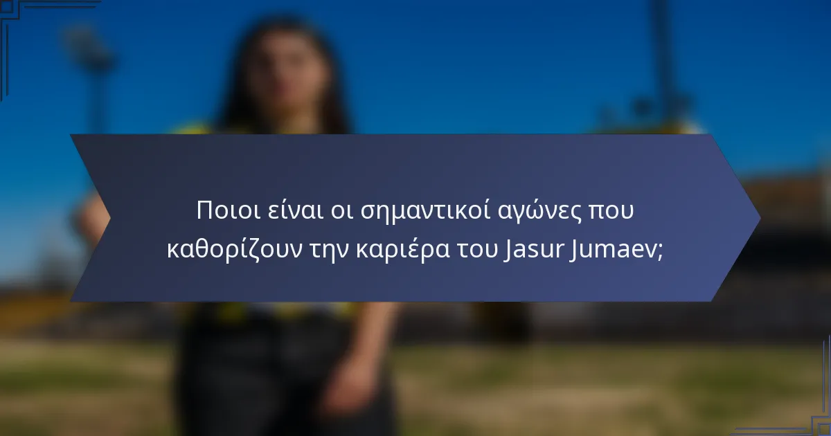 Ποιοι είναι οι σημαντικοί αγώνες που καθορίζουν την καριέρα του Jasur Jumaev;
