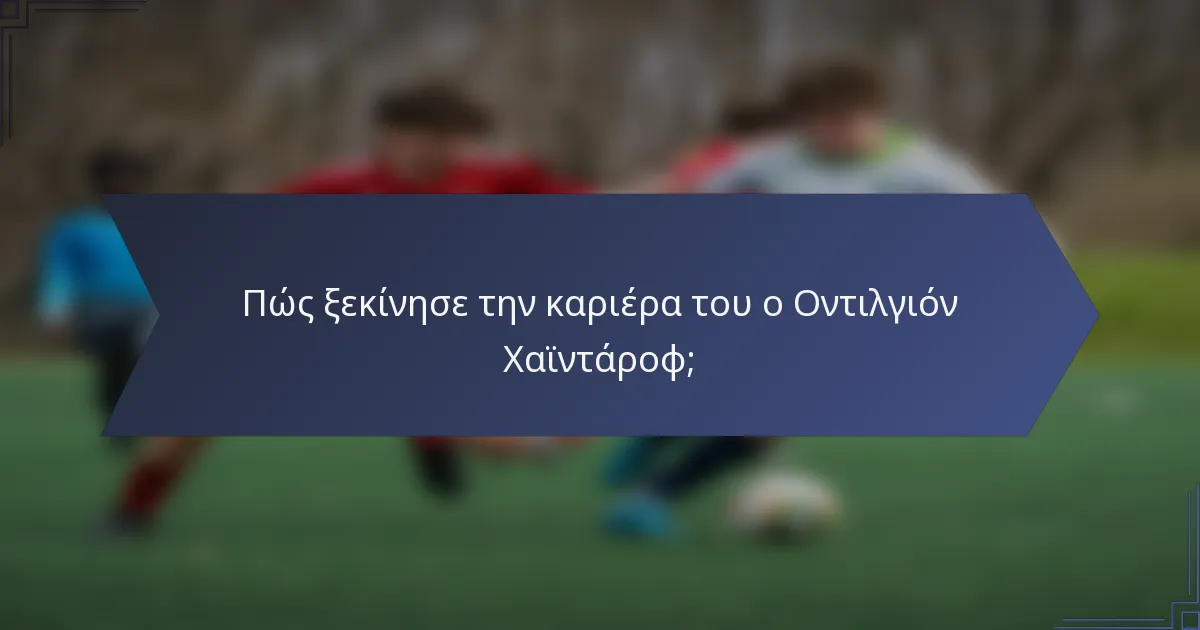 Πώς ξεκίνησε την καριέρα του ο Οντιλγιόν Χαϊντάροφ;
