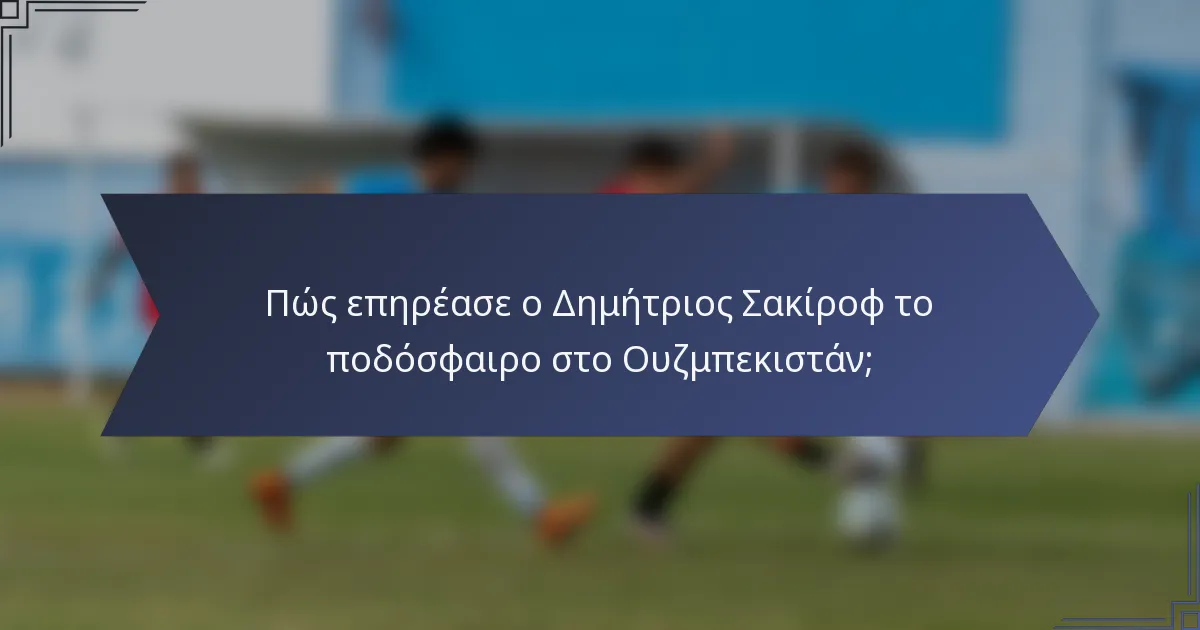 Πώς επηρέασε ο Δημήτριος Σακίροφ το ποδόσφαιρο στο Ουζμπεκιστάν;