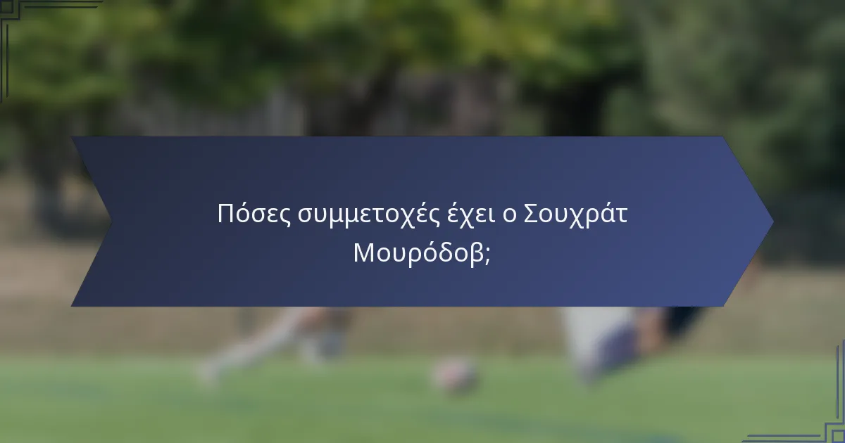 Πόσες συμμετοχές έχει ο Σουχράτ Μουρόδοβ;
